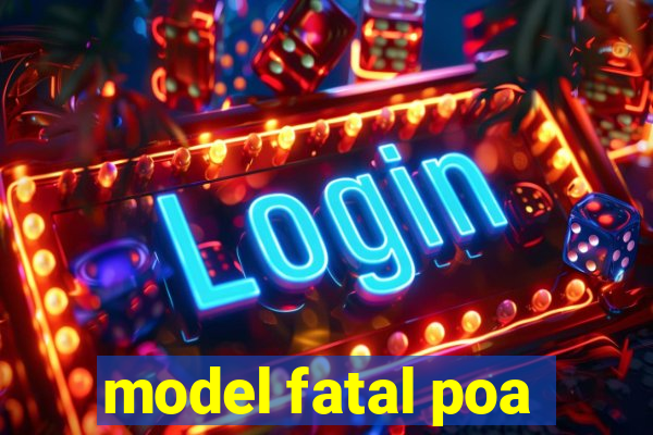 model fatal poa